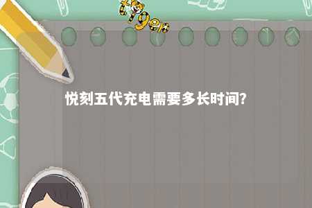 悦刻五代充电需要多长时间？ 